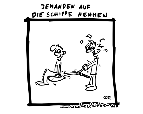 jemanden auf die Schippe nehmen