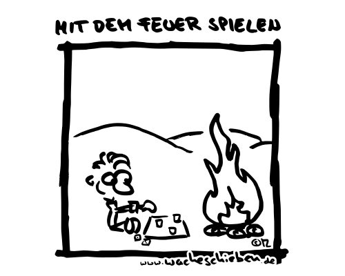 mit dem Feuer spielen