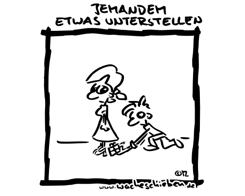 jemandem etwas unterstellen