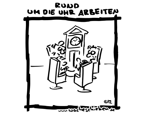 rund um die Uhr arbeiten