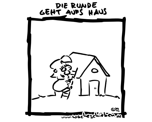die Runde geht aufs Haus