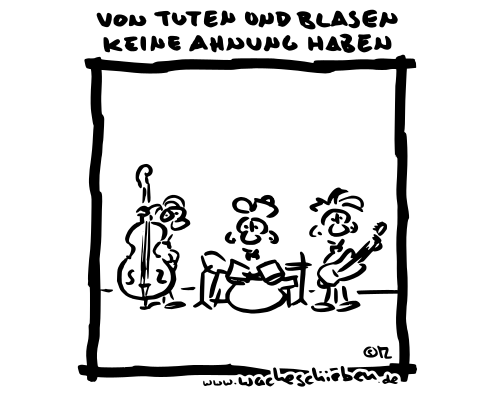 von Tuten und Blasen keine Ahnung haben