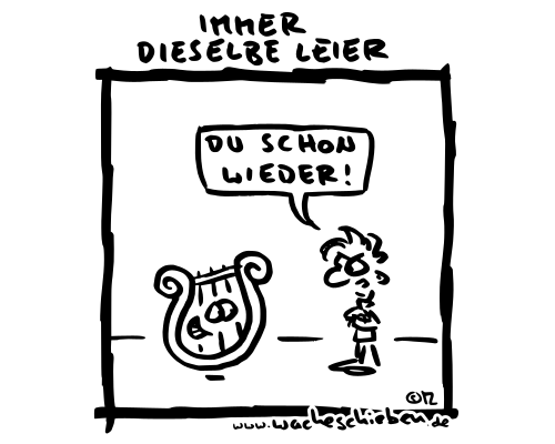 immer dieselbe Leier