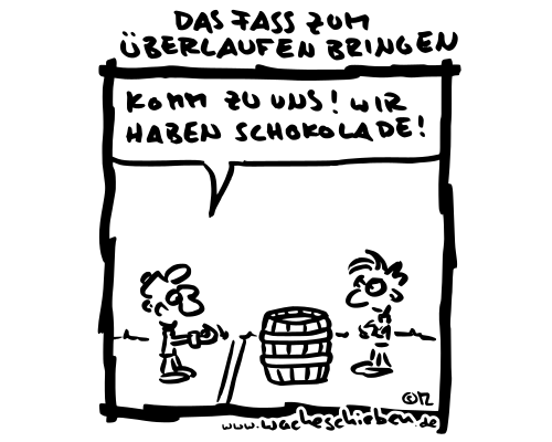 das Fass zum Überlaufen bringen