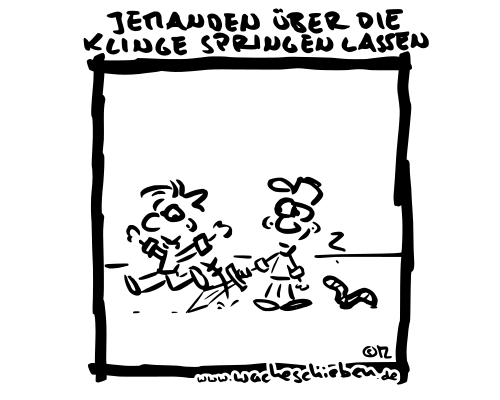 jemanden über die Klinge springen lassen