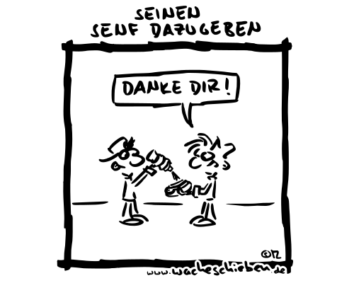 seinen Senf dazugeben