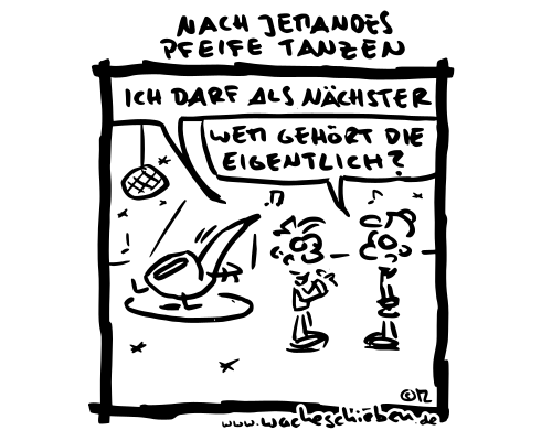 nach jemandes Pfeife tanzen