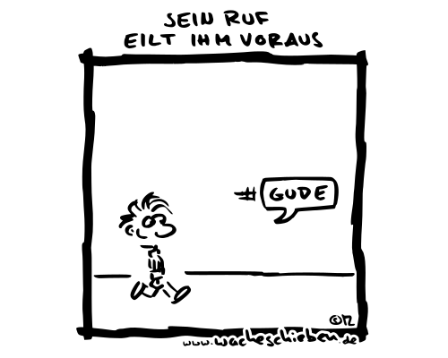 sein Ruf eilt ihm voraus