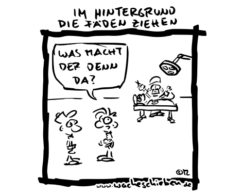 im Hintergrund die Fäden ziehen